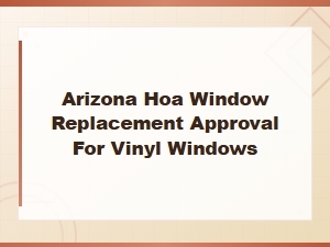 Arizona Hoa Window Replacement Approval Guide for Vinyl Windows and Cc&r Compliance