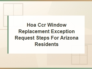 Arizona Hoa Window Replacement Exception Request Guide: Ccr Steps for Residents