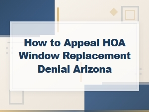 Arizona Hoa Window Replacement Denial Appeal Guide