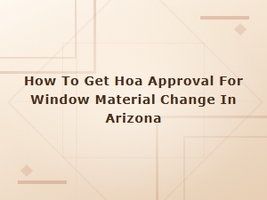 Getting Hoa Approval for Window Material Changes in Arizona